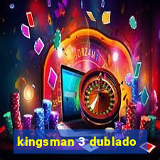 kingsman 3 dublado